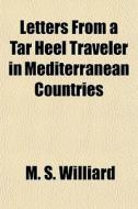 Letters From A Tar Heel Traveler In Medi di M. S. Williard edito da General Books