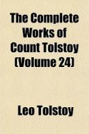 The Complete Works Of Count Tolstoy (volume 24) di Leo Tolstoy edito da General Books Llc