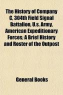 The History Of Company C, 304th Field Si di General Books edito da General Books