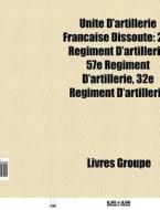 Unit D'artillerie Fran Aise Dissoute: 2 di Livres Groupe edito da Books LLC, Wiki Series