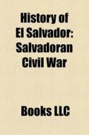History Of El Salvador: Salvadoran Civil di Books Llc edito da Books LLC, Wiki Series