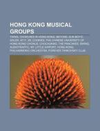 Hong Kong Musical Groups: Twins, Choruses In Hong Kong, Beyond, Sun Boy'z, Soler, At17, 2r, Cookies, The Chinese University Of Hong Kong Chorus di Source Wikipedia edito da Books Llc, Wiki Series