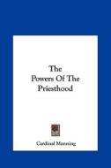 The Powers of the Priesthood di Cardinal Manning edito da Kessinger Publishing