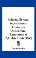 Soliditas Et Area Superticierum Frustorum Ungularium: Resectorum a Cylindris Rectis (1760) di Joseph Stepling edito da Kessinger Publishing