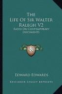 The Life of Sir Walter Ralegh V2: Based on Contemporary Documents di Edward Edwards edito da Kessinger Publishing