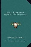 Mrs. Lancelot: A Comedy of Assumptions (1912) di Maurice Hewlett edito da Kessinger Publishing