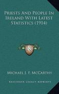 Priests and People in Ireland with Latest Statistics (1914) di Michael John Fitzgerald McCarthy edito da Kessinger Publishing