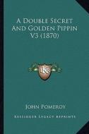 A Double Secret and Golden Pippin V3 (1870) di John Pomeroy edito da Kessinger Publishing