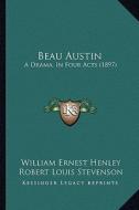 Beau Austin: A Drama, in Four Acts (1897) di William Ernest Henley, Robert Louis Stevenson edito da Kessinger Publishing