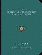 The Problem of Unemployment in Germany (1910) di Otto Most edito da Kessinger Publishing