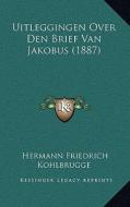 Uitleggingen Over Den Brief Van Jakobus (1887) di Hermann Friedrich Kohlbrugge edito da Kessinger Publishing