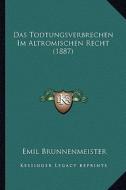 Das Todtungsverbrechen Im Altromischen Recht (1887) di Emil Brunnenmeister edito da Kessinger Publishing