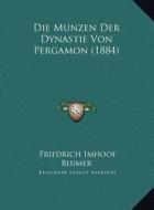 Die Munzen Der Dynastie Von Pergamon (1884) Die Munzen Der Dynastie Von Pergamon (1884) di Friedrich Imhoof Blumer edito da Kessinger Publishing