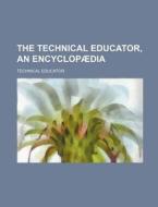 The Technical Educator, an Encyclopaedia di Technical Educator edito da Rarebooksclub.com