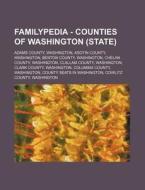 Familypedia - Counties Of Washington (state): Adams County, Washington, Asotin County, Washington, Benton County, Washington, Chelan County, Washingto di Source Wikia edito da Books Llc, Wiki Series