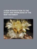 A New Introduction To The Study And Knowledge Of The New Testament di Edward Harwood edito da General Books Llc