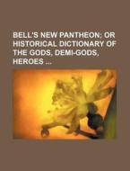 Bell's New Pantheon; Or Historical Dictionary of the Gods, Demi-Gods, Heroes di Books Group edito da Rarebooksclub.com
