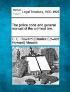 The Police Code And General Manual Of Th di C. E. Howard 1849-1908 Vincent edito da Gale, Making of Modern Law