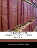 To Provide For Comprehensive Health Reform. edito da Bibliogov