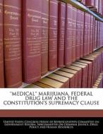 Medical\' Marijuana, Federal Drug Law And The Constitution\'s Supremacy Clause edito da Bibliogov