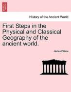 First Steps in the Physical and Classical Geography of the ancient world. di James Pillans edito da British Library, Historical Print Editions