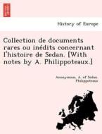 Collection de documents rares ou ine´dits concernant l'histoire de Sedan. [With notes by A. Philippoteaux.] di Anonymous, A. of Sedan. Philippoteaux edito da British Library, Historical Print Editions