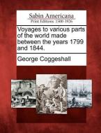 Voyages to Various Parts of the World Made Between the Years 1799 and 1844. di George Coggeshall edito da GALE ECCO SABIN AMERICANA