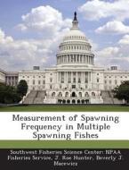Measurement Of Spawning Frequency In Multiple Spawning Fishes di J Roe Hunter, Beverly J Macewicz edito da Bibliogov