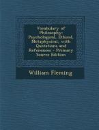 Vocabulary of Philosophy: Psychological, Ethical, Metaphysical, with Quotations and References di William Fleming edito da Nabu Press