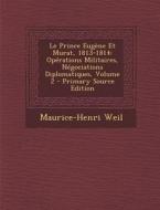 Le Prince Eugene Et Murat, 1813-1814: Operations Militaires, Negociations Diplomatiques, Volume 2 - Primary Source Edition di Maurice-Henri Weil edito da Nabu Press