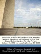 Review Of Selected Paid Claims With Therapy Services Submitted To Medicare By Red Oak Home Health Services For The Period edito da Bibliogov