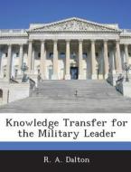 Knowledge Transfer For The Military Leader di R A Dalton edito da Bibliogov