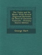 The Violin and Its Music: With Several Engraved Portraits on Steel of Eminent Violinists di George Hart edito da Nabu Press