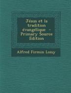 Jesus Et La Tradition Evangelique (Primary Source) di Alfred Firmin Loisy edito da Nabu Press