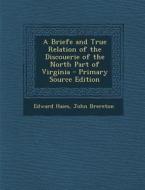 A Briefe and True Relation of the Discouerie of the North Part of Virginia - Primary Source Edition di Edward Haies, John Brereton edito da Nabu Press