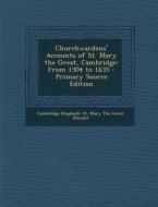 Churchwardens' Accounts of St. Mary the Great, Cambridge: From 1504 to 1635 edito da Nabu Press
