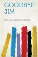Goodbye Jim di James Whitcomb Riley edito da HardPress Publishing