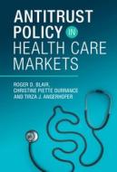 Antitrust Policy In Health Care Markets di Roger D. Blair, Christine Piette Durrance, Tirza J. Angerhofer edito da Cambridge University Press