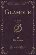 Glamour, Vol. 2 Of 3 di Wanderer Wanderer edito da Forgotten Books