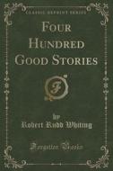Four Hundred Good Stories (classic Reprint) di Robert Rudd Whiting edito da Forgotten Books