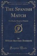 The Spanish Match, Vol. 2 Of 3 di William Harrison Ainsworth edito da Forgotten Books