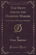 Tom Swift Among The Diamond Makers di Victor Appleton edito da Forgotten Books