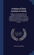 A Series Of First Lessons In Greek di John Williams White edito da Sagwan Press