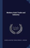 Modern Irish Trade and Industry di George Augustine Thomas O'Brien, E. J. Riordan edito da CHIZINE PUBN