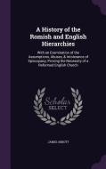 A History Of The Romish And English Hierarchies di James Abbott edito da Palala Press