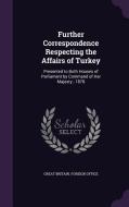 Further Correspondence Respecting The Affairs Of Turkey edito da Palala Press