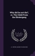 Why Did He Not Die?, Or, The Child From The Ebraergang di A L Wister, Adeline Volckhausen edito da Palala Press