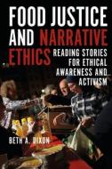 Food Justice and Narrative Ethics: Reading Stories for Ethical Awareness and Activism di Beth A. Dixon edito da BLOOMSBURY ACADEMIC