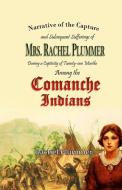 Narrative of the Capture and Subsequent Sufferings of Mrs. Rachel Plummer During a Captivity of Twentyone Months Among the Comanche Indians di Rachel Plummer edito da Lulu.com