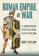 Roman Empire at War: A Compendium of Battles from 31 B.C. to A.D. 565 di Don Taylor edito da PEN & SWORD MILITARY